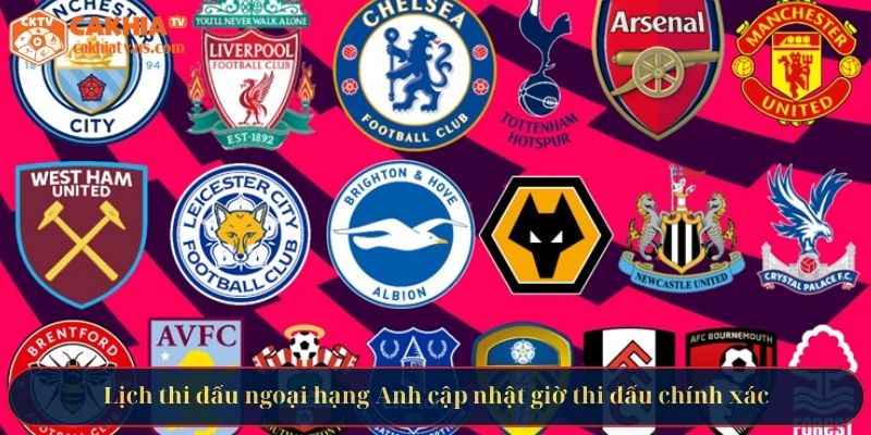 Lịch thi đấu ngoại hạng Anh cập nhật giờ thi đấu chính xác