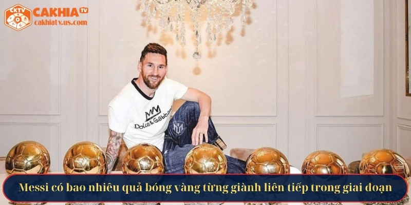Messi có bao nhiêu quả bóng vàng từng giành liên tiếp trong giai đoạn