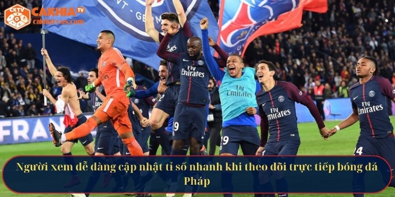 Người xem dễ dàng cập nhật tỉ số nhanh khi theo dõi trực tiếp bóng đá Pháp