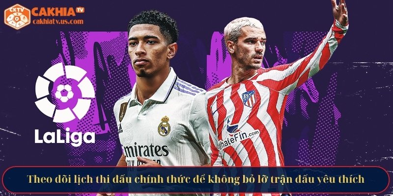 Theo dõi lịch thi đấu chính thức để không bỏ lỡ trận đấu yêu thích